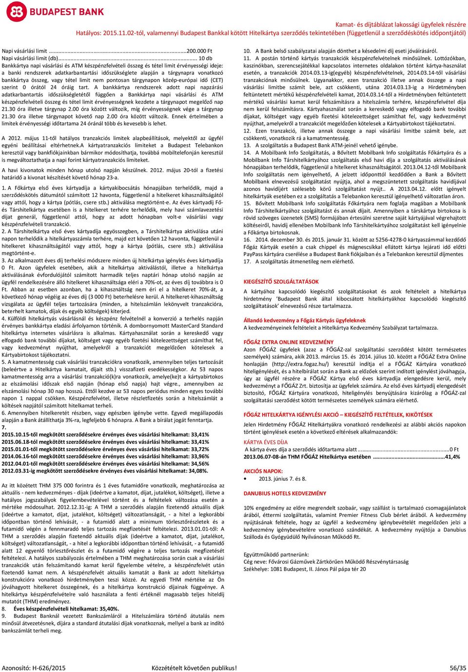 összeg, vagy tétel limit nem pontosan tárgynapon közép-európai idő (CET) szerint 0 órától 24 óráig tart.