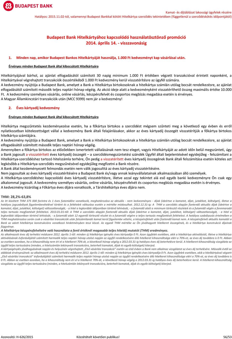 000 Ft értékben végzett tranzakcióval érintett naponként, a Hitelkártyával végrehajtott tranzakciók összértékéből 1.000 Ft kedvezmény kerül visszatérítésre az ügyfél számára.