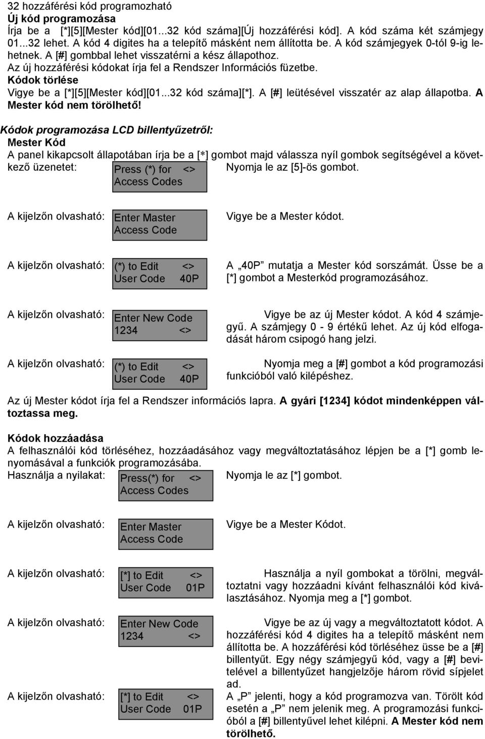 Az új hozzáférési kódokat írja fel a Rendszer Információs füzetbe. Kódok törlése Vigye be a [*][5][Mester kód][01...32 kód száma][*]. A [#] leütésével visszatér az alap állapotba.