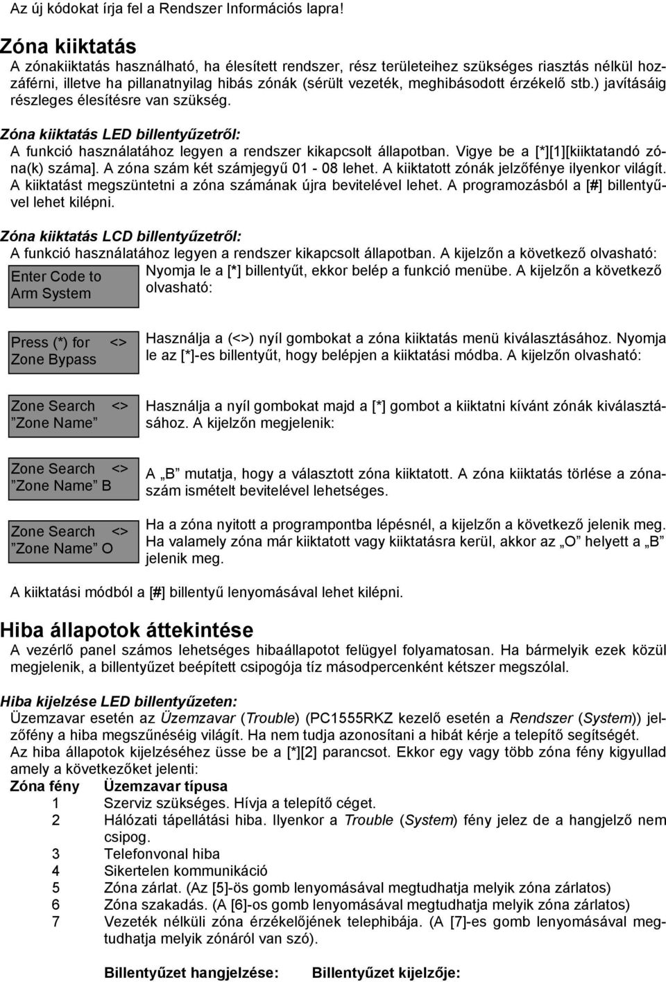 érzékelő stb.) javításáig részleges élesítésre van szükség. Zóna kiiktatás LED billentyűzetről: A funkció használatához legyen a rendszer kikapcsolt állapotban.