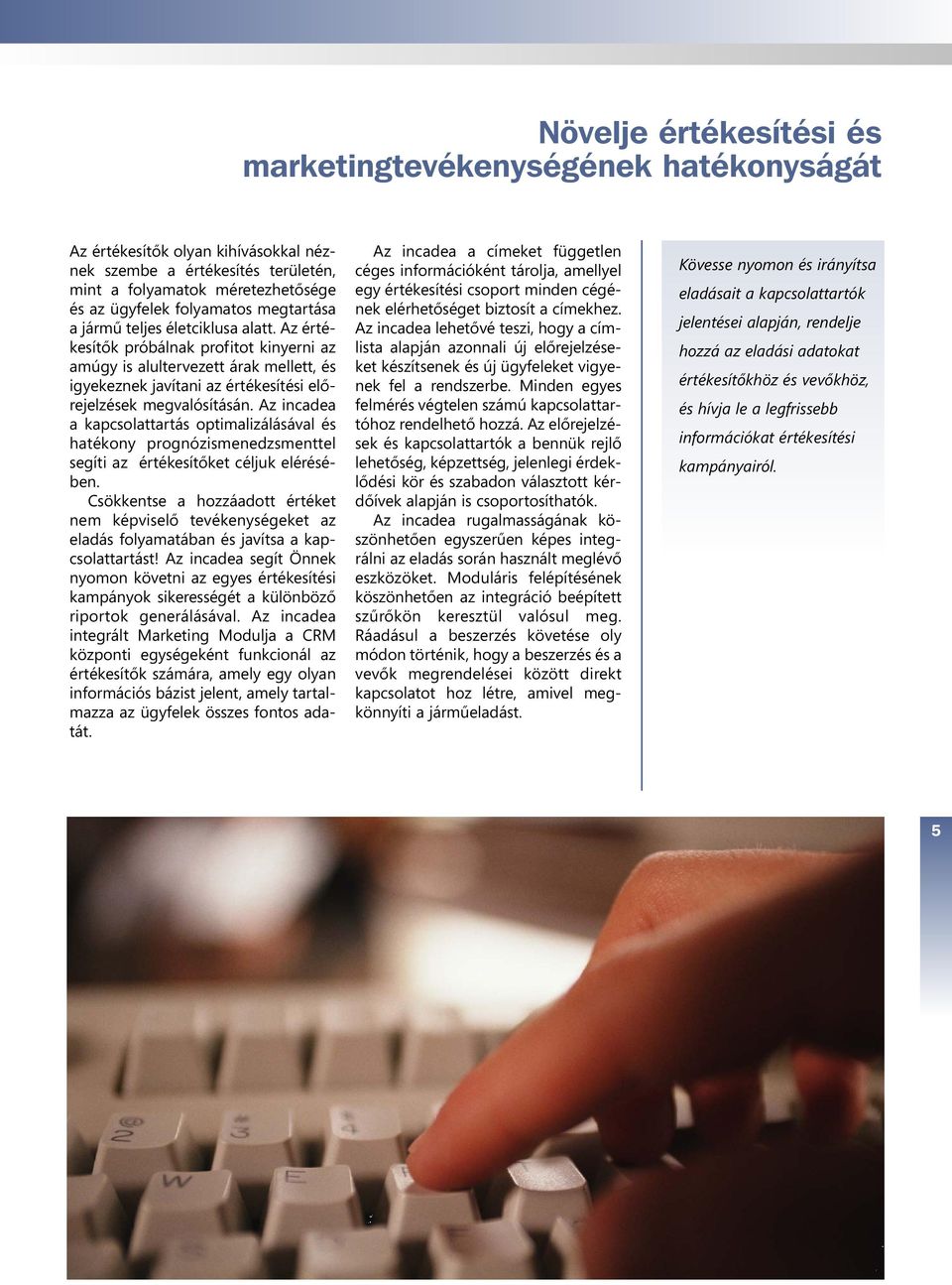 Az incadea a kapcsolattartás optimalizálásával és hatékony prognózismenedzsmenttel segíti az értékesítőket céljuk elérésében.
