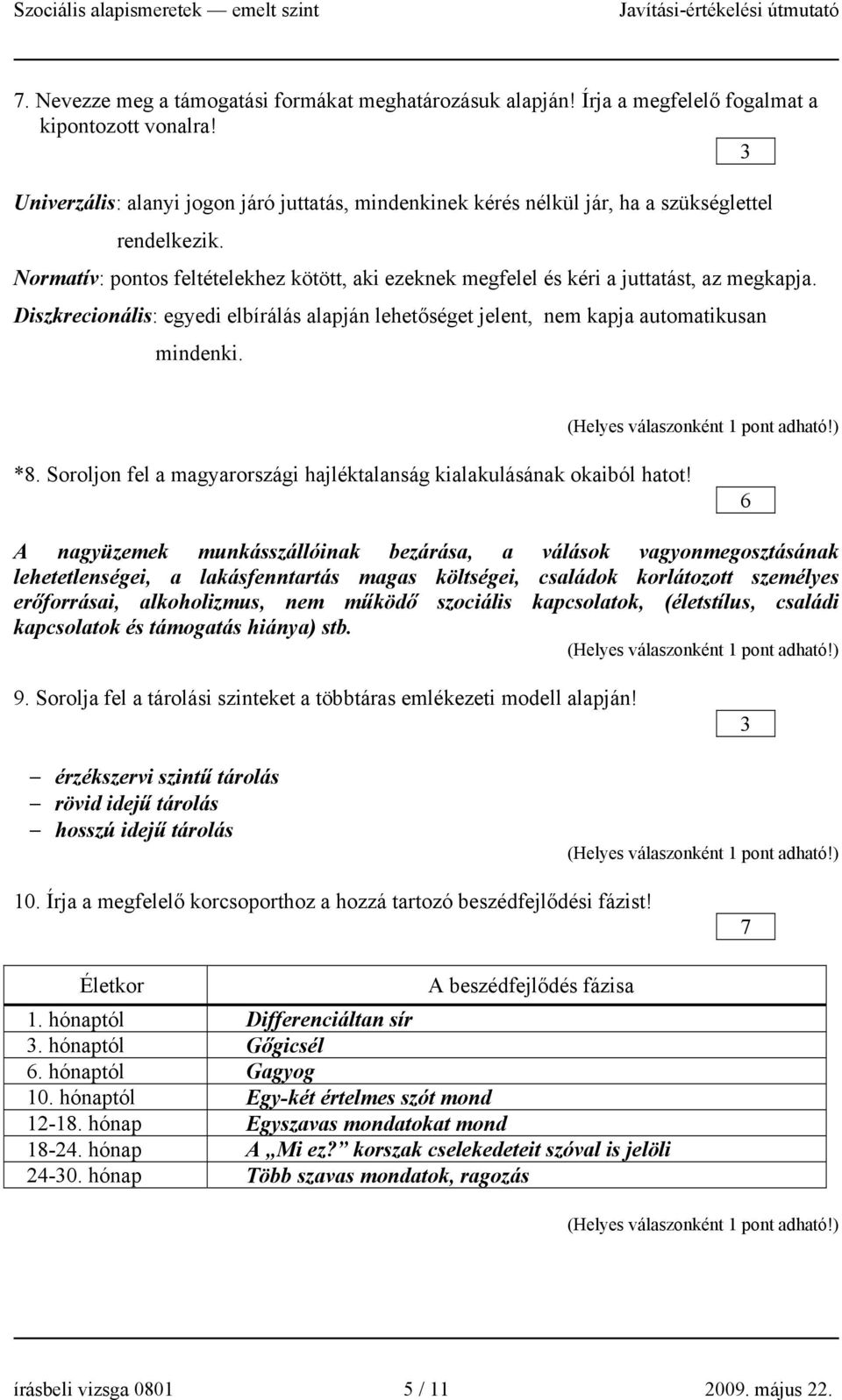 Diszkrecionális: egyedi elbírálás alapján lehetőséget jelent, nem kapja automatikusan mindenki. *8. Soroljon fel a magyarországi hajléktalanság kialakulásának okaiból hatot!