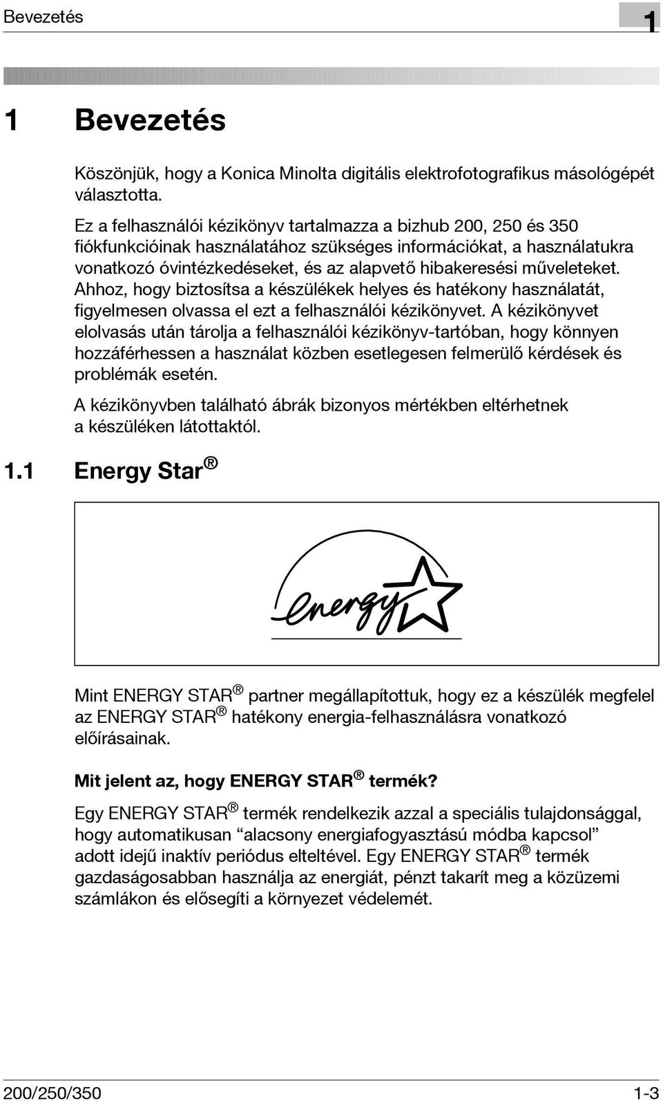 műveleteket. Ahhoz, hogy biztosítsa a készülékek helyes és hatékony használatát, figyelmesen olvassa el ezt a felhasználói kézikönyvet.