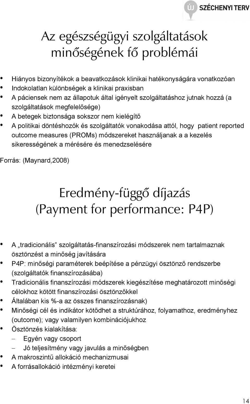 patient reported outcome measures (PROMs) módszereket használjanak a a kezelés sikerességének a mérésére és menedzselésére Forrás: (Maynard,2008) Eredmény-függõ díjazás (Payment for performance: P4P)