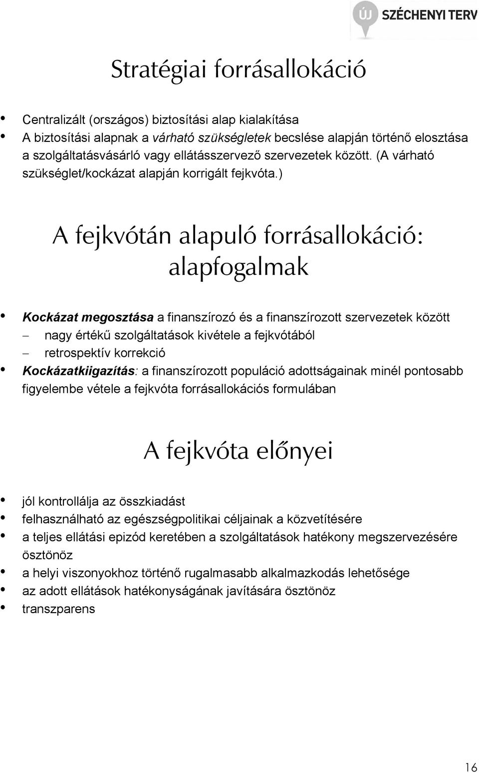 ) A fejkvótán alapuló forrásallokáció: alapfogalmak Kockázat megosztása a finanszírozó és a finanszírozott szervezetek között nagy értékő szolgáltatások kivétele a fejkvótából retrospektív korrekció