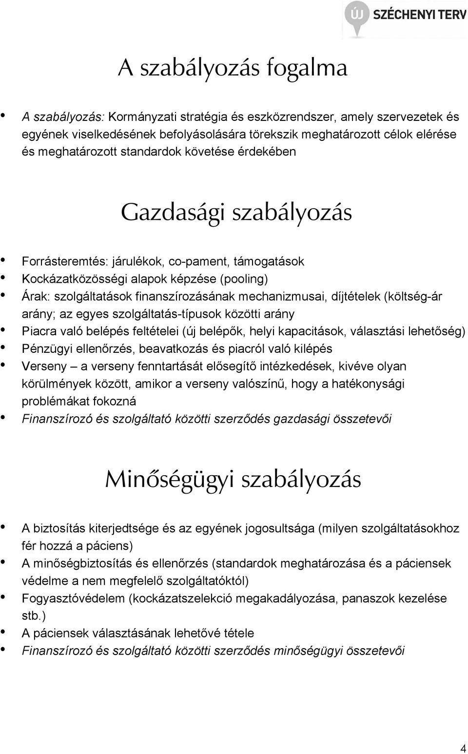 díjtételek (költség-ár arány; az egyes szolgáltatás-típusok közötti arány Piacra való belépés feltételei (új belépık, helyi kapacitások, választási lehetıség) Pénzügyi ellenırzés, beavatkozás és