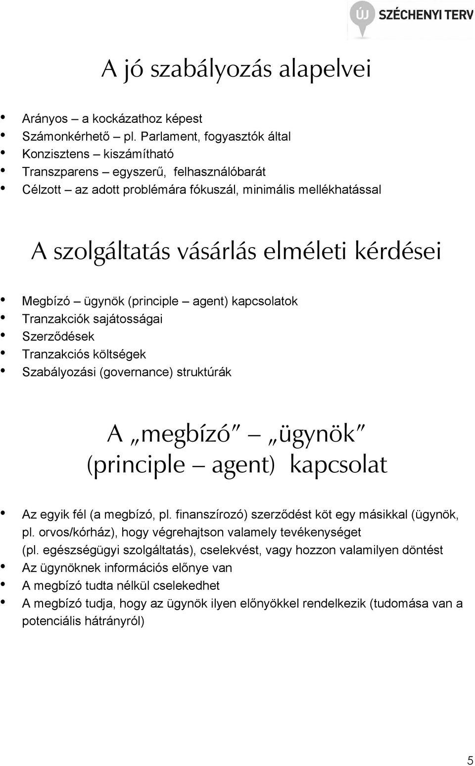 Megbízó ügynök (principle agent) kapcsolatok Tranzakciók sajátosságai Szerzıdések Tranzakciós költségek Szabályozási (governance) struktúrák A megbízó ügynök (principle agent) kapcsolat Az egyik fél