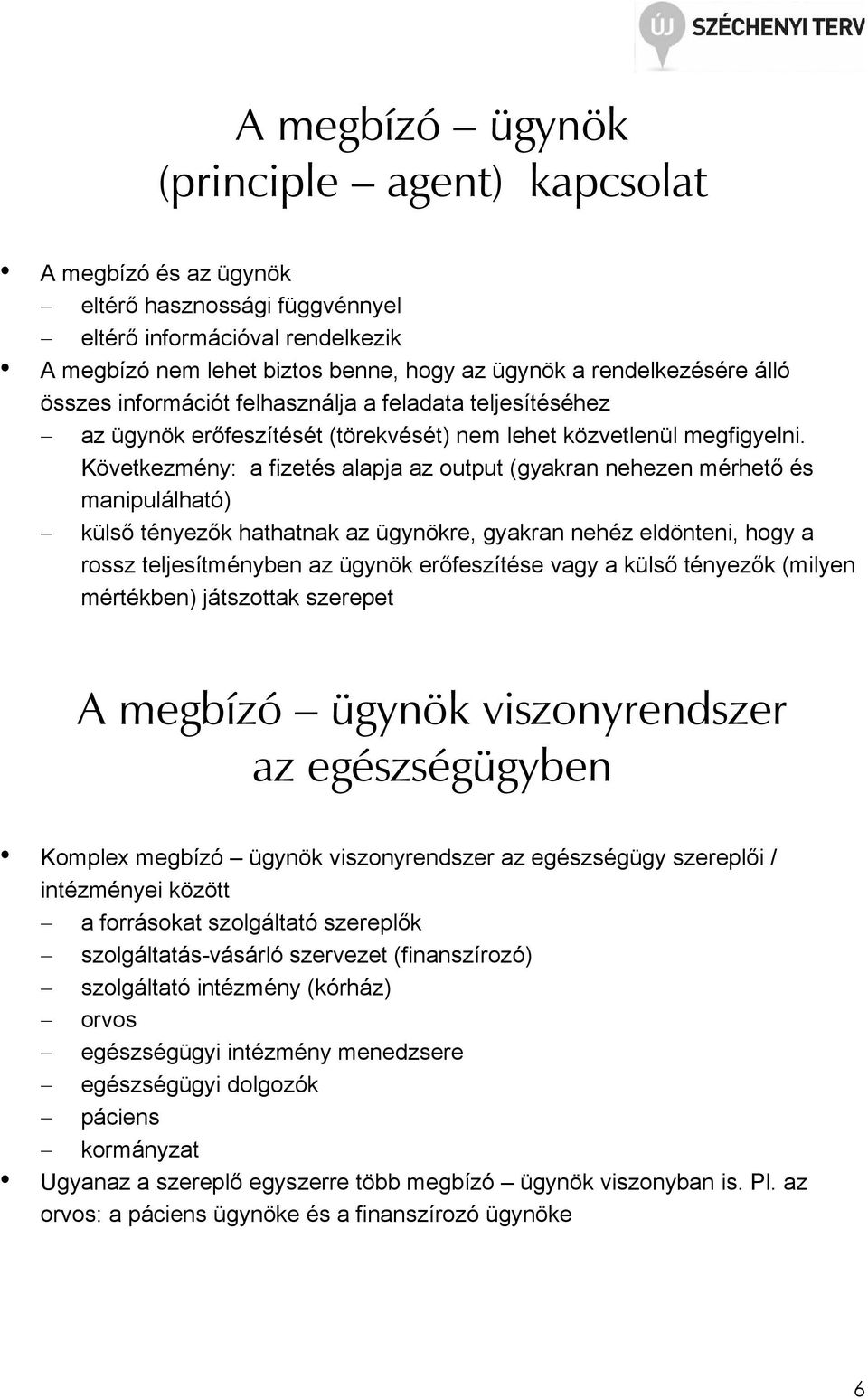 Következmény: a fizetés alapja az output (gyakran nehezen mérhetı és manipulálható) külsı tényezık hathatnak az ügynökre, gyakran nehéz eldönteni, hogy a rossz teljesítményben az ügynök erıfeszítése
