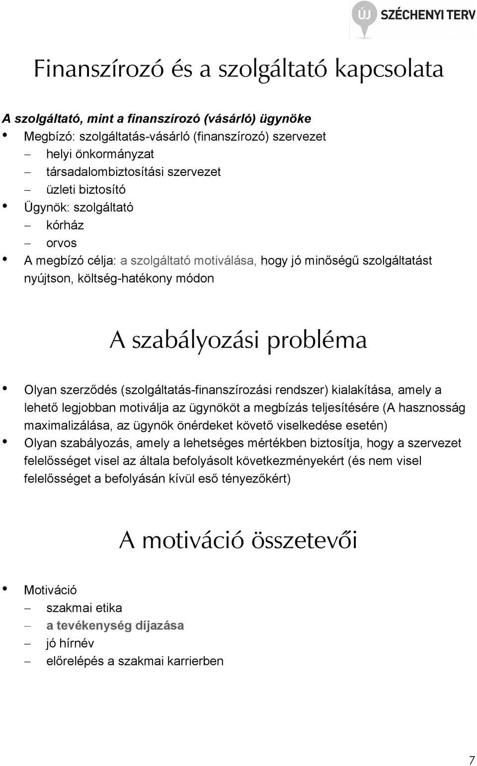 (szolgáltatás-finanszírozási rendszer) kialakítása, amely a lehetı legjobban motiválja az ügynököt a megbízás teljesítésére (A hasznosság maximalizálása, az ügynök önérdeket követı viselkedése