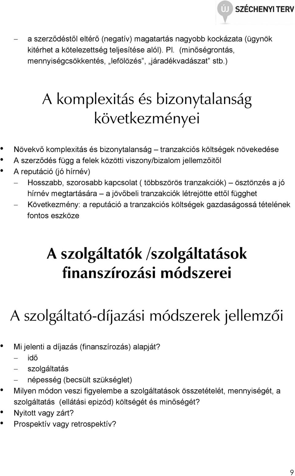 hírnév) Hosszabb, szorosabb kapcsolat ( többszörös tranzakciók) ösztönzés a jó hírnév megtartására a jövıbeli tranzakciók létrejötte ettıl függhet Következmény: a reputáció a tranzakciós költségek