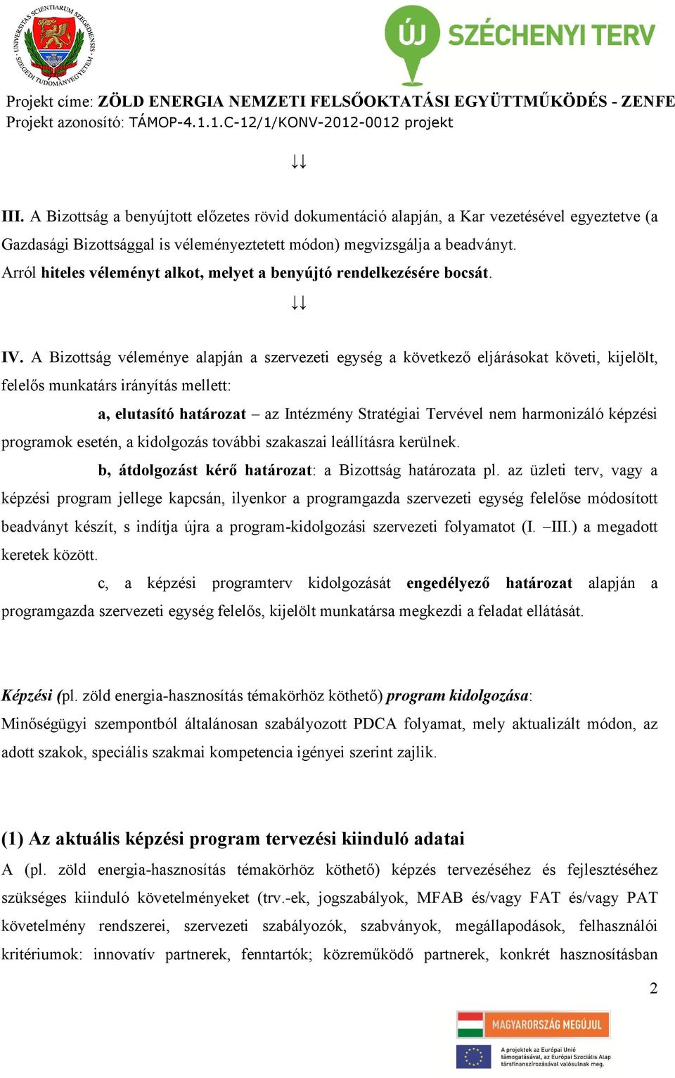 A Bizottság véleménye alapján a szervezeti egység a következő eljárásokat követi, kijelölt, felelős munkatárs irányítás mellett: a, elutasító határozat az Intézmény Stratégiai Tervével nem