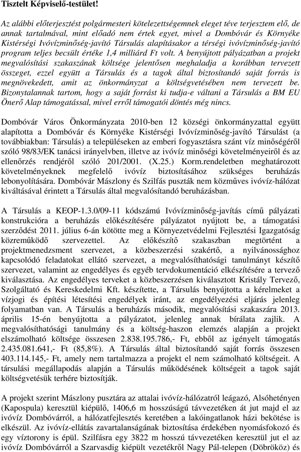 Társulás alapításakor a térségi ivóvízminőség-javító program teljes becsült értéke 1,4 milliárd Ft volt.