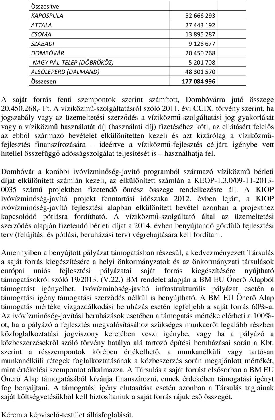 törvény szerint, ha jogszabály vagy az üzemeltetési szerződés a víziközmű-szolgáltatási jog gyakorlását vagy a víziközmű használatát díj (használati díj) fizetéséhez köti, az ellátásért felelős az