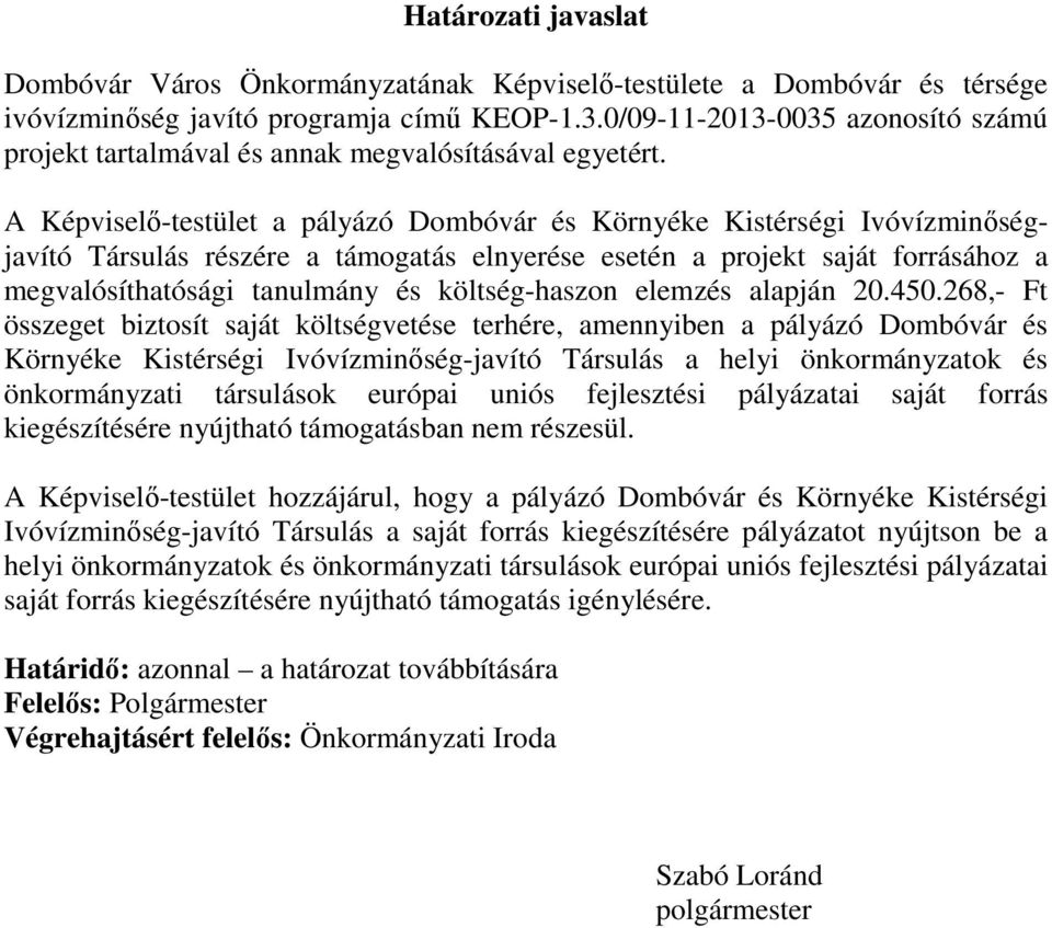 A Képviselő-testület a pályázó Dombóvár és Környéke Kistérségi Ivóvízminőségjavító Társulás részére a támogatás elnyerése esetén a projekt saját forrásához a megvalósíthatósági tanulmány és