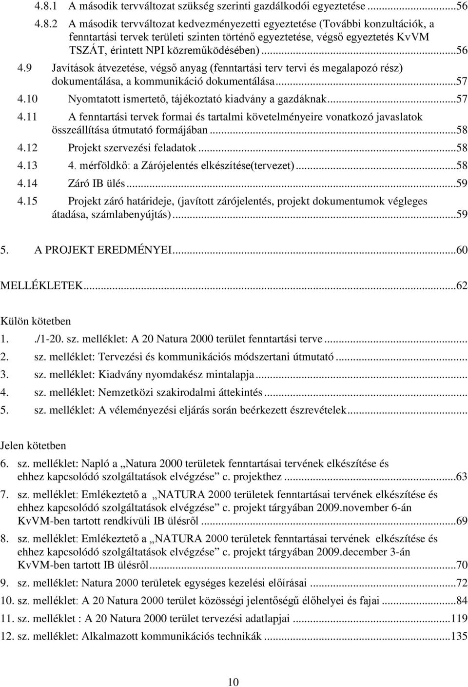 ..57 4.11 A fenntartási tervek formai és tartalmi követelményeire vonatkozó javaslatok összeállítása útmutató formájában...58 4.12 Projekt szervezési feladatok...58 4.13 4.