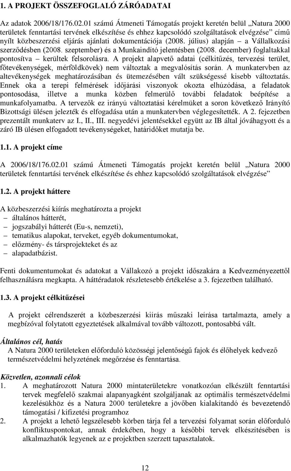 dokumentációja (2008. július) alapján a Vállalkozási szerződésben (2008. szeptember) és a Munkaindító jelentésben (2008. december) foglaltakkal pontosítva kerültek felsorolásra.