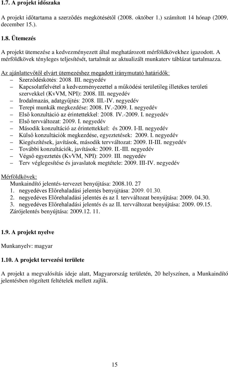 negyedév Kapcsolatfelvétel a kedvezményezettel a működési területileg illetékes területi szervekkel (KvVM, NPI): 2008. III. negyedév Irodalmazás, adatgyűjtés: 2008. III.IV.