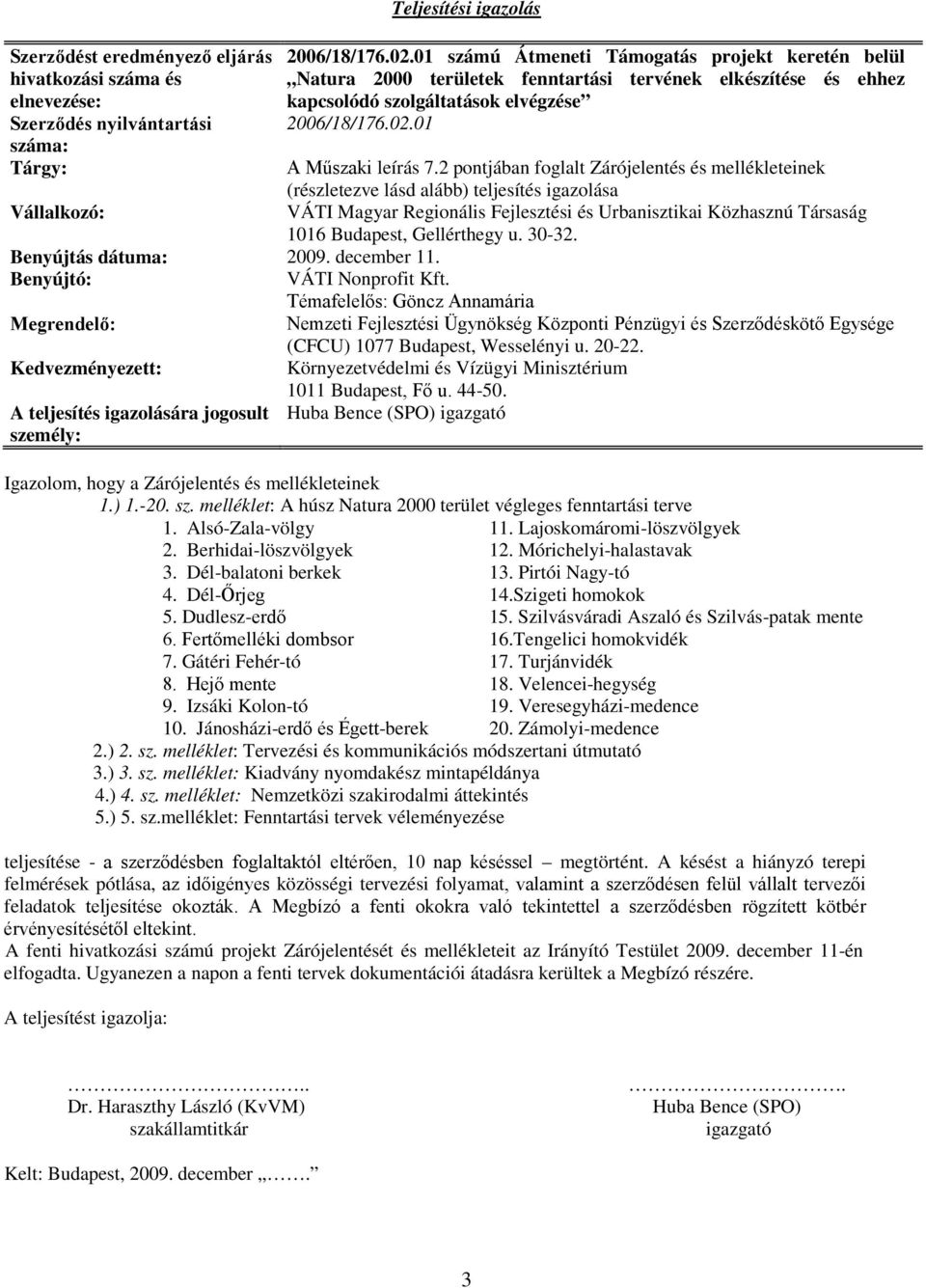 2 pontjában foglalt Zárójelentés és mellékleteinek (részletezve lásd alább) teljesítés igazolása Vállalkozó: VÁTI Magyar Regionális Fejlesztési és Urbanisztikai Közhasznú Társaság 1016 Budapest,