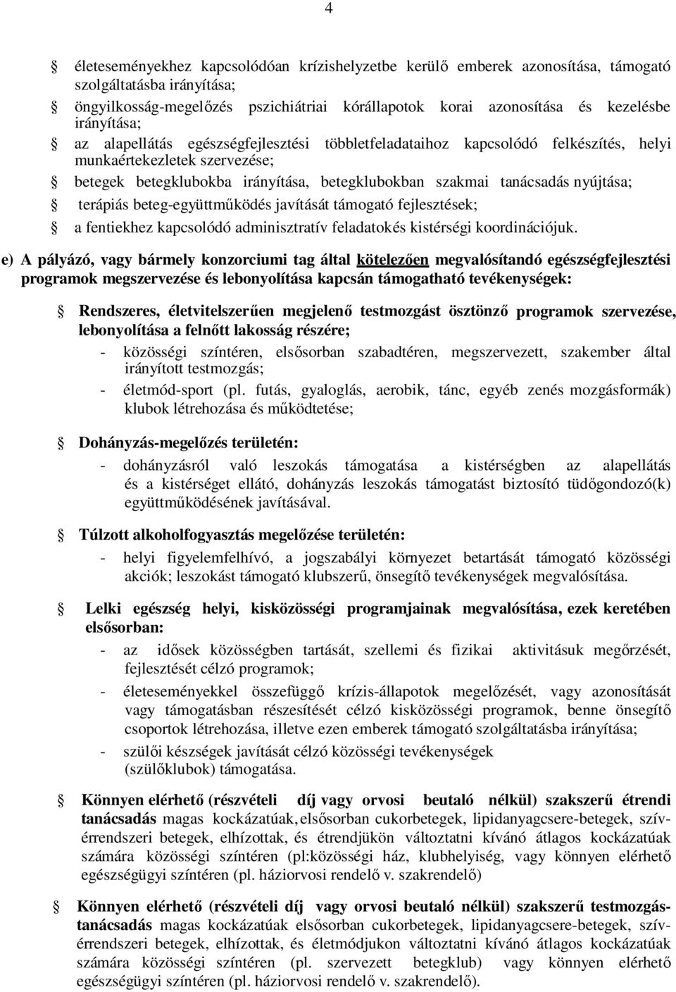 nyújtása; terápiás beteg-együttműködés javítását támogató fejlesztések; a fentiekhez kapcsolódó adminisztratív feladatok és kistérségi koordinációjuk.