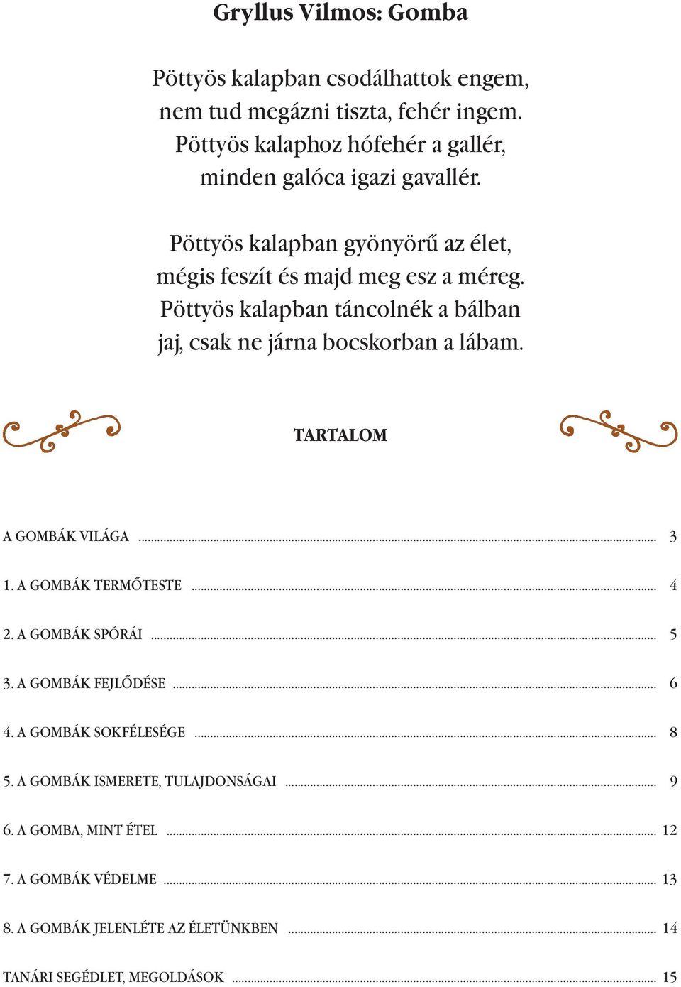 Pöttyös kalapban táncolnék a bálban jaj, csak ne járna bocskorban a lábam. TARTALOM A GOMBÁK VILÁGA... 3 1. A GOMBÁK TERMŐTESTE... 4 2. A GOMBÁK SPÓRÁI.