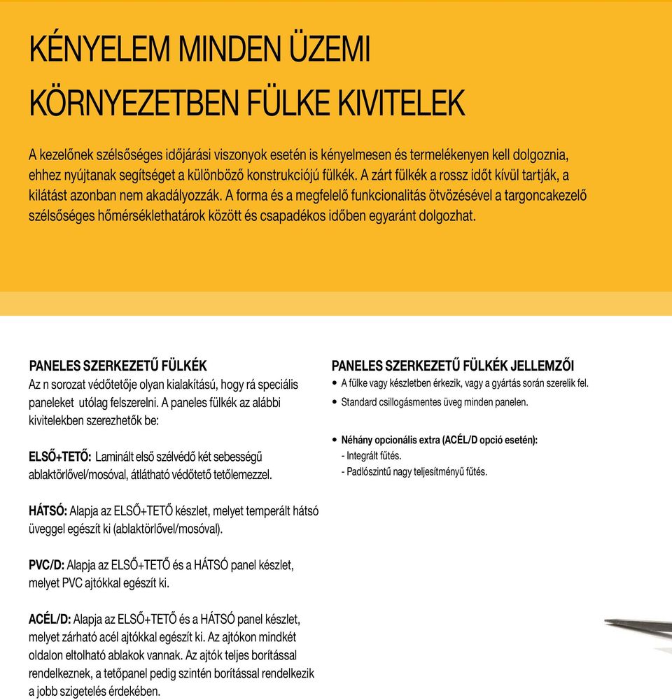 A forma és a megfelelő funkcionalitás ötvözésével a targoncakezelő szélsőséges hőmérséklethatárok között és csapadékos időben egyaránt dolgozhat.