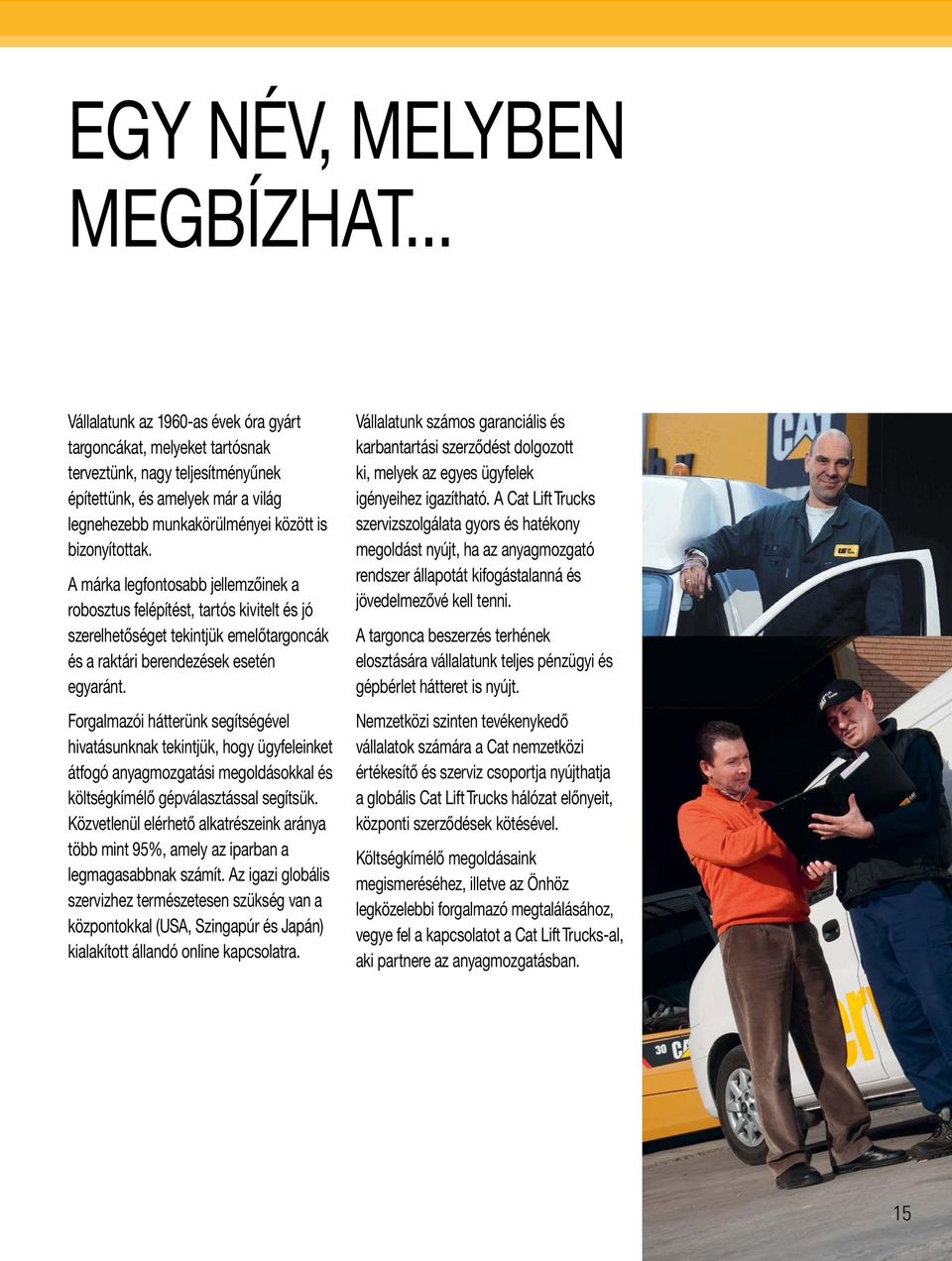A márka legfontosabb jellemzőinek a robosztus felépítést, tartós kivitelt és jó szerelhetőséget tekintjük emelőtargoncák és a raktári berendezések esetén egyaránt.
