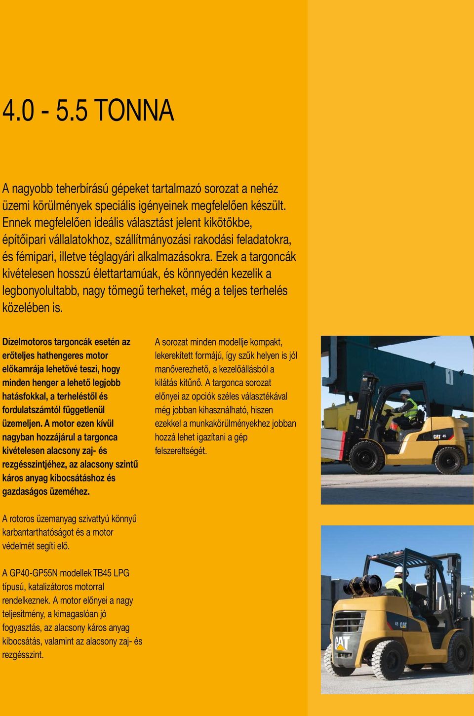 ezek a targoncák kivételesen hosszú élettartamúak, és könnyedén kezelik a legbonyolultabb, nagy tömegű terheket, még a teljes terhelés közelében is.
