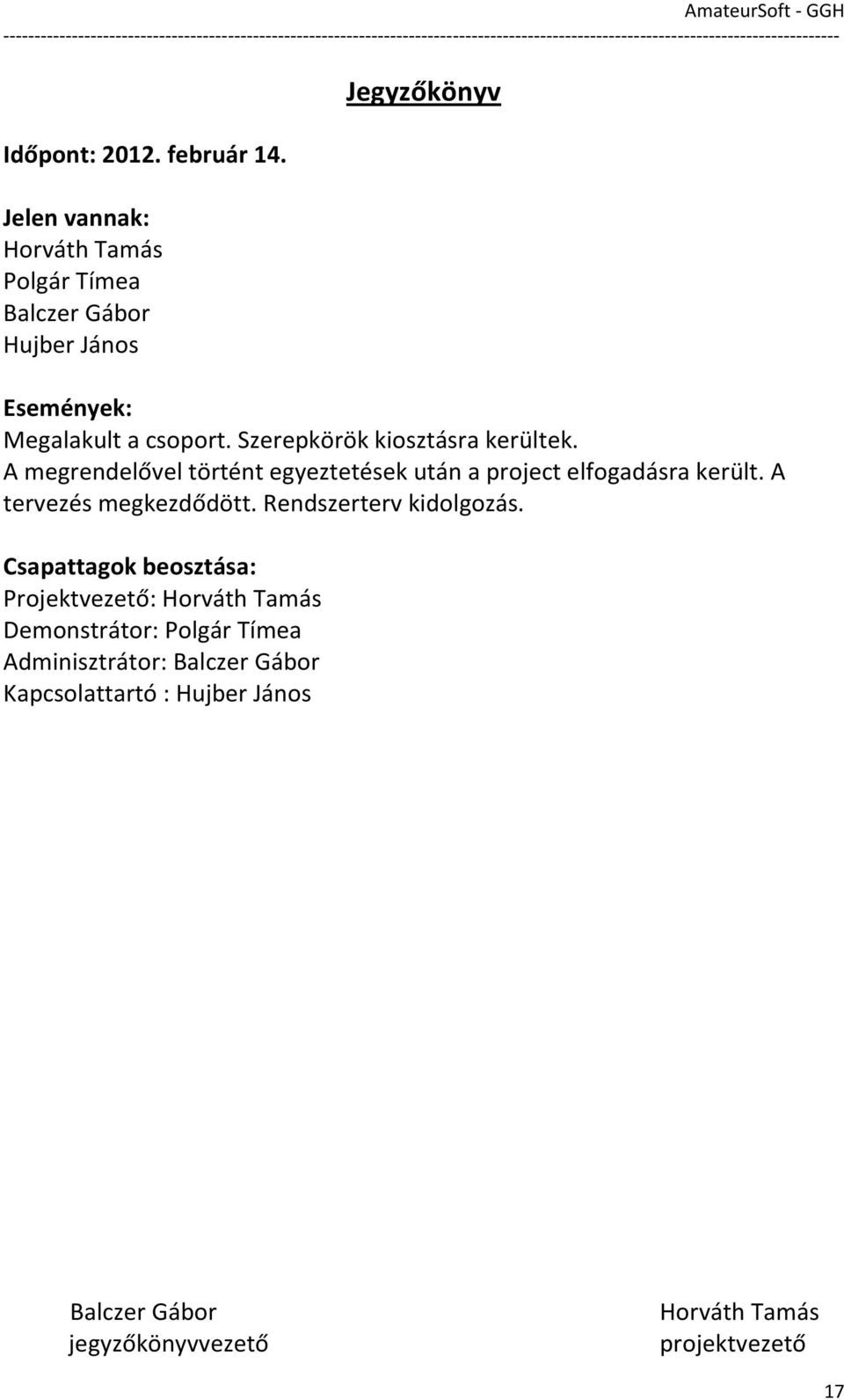 Szerepkörök kiosztásra kerültek. A megrendelővel történt egyeztetések után a project elfogadásra került.