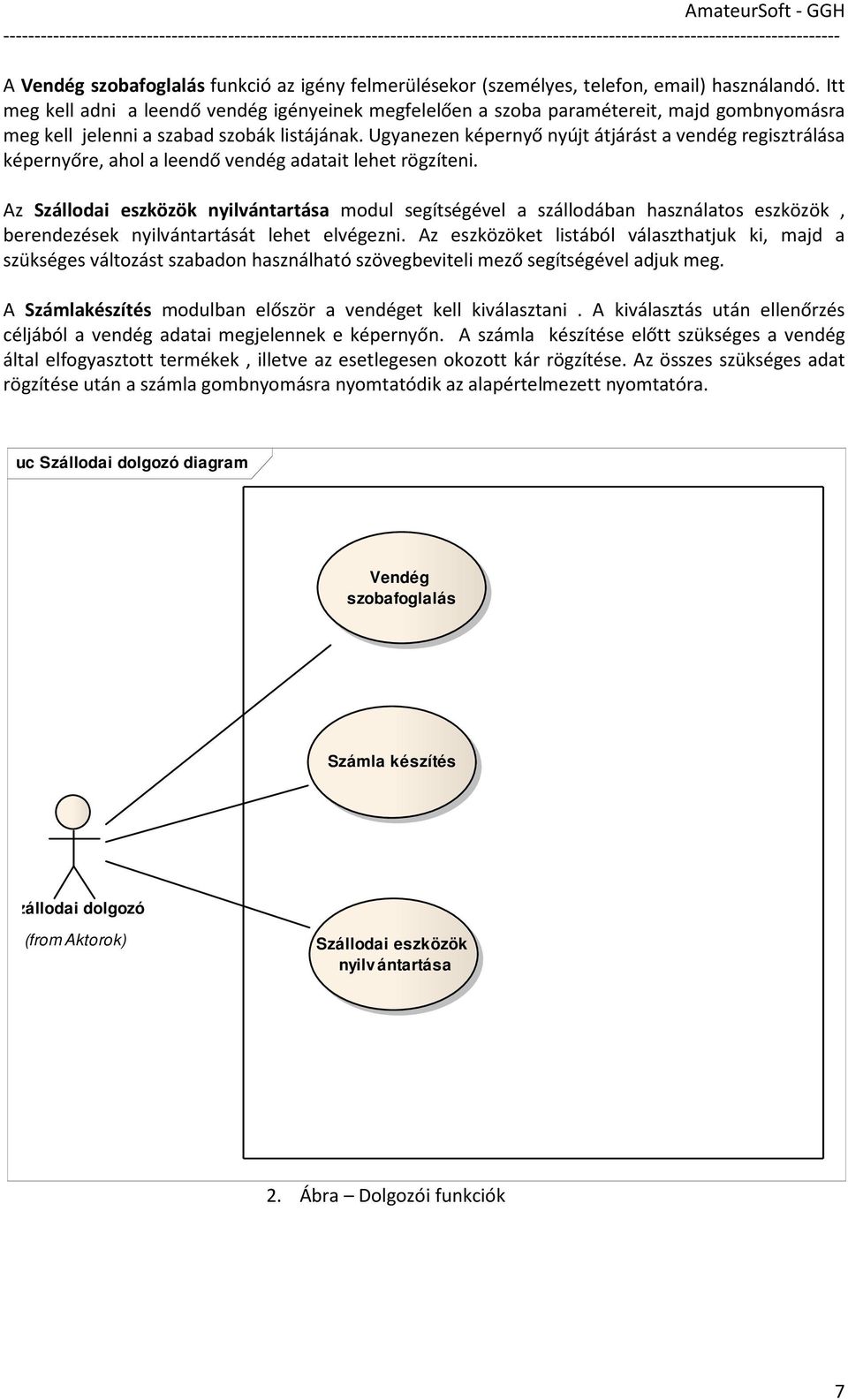 Ugyanezen képernyő nyújt átjárást a vendég regisztrálása képernyőre, ahol a leendő vendég adatait lehet rögzíteni.