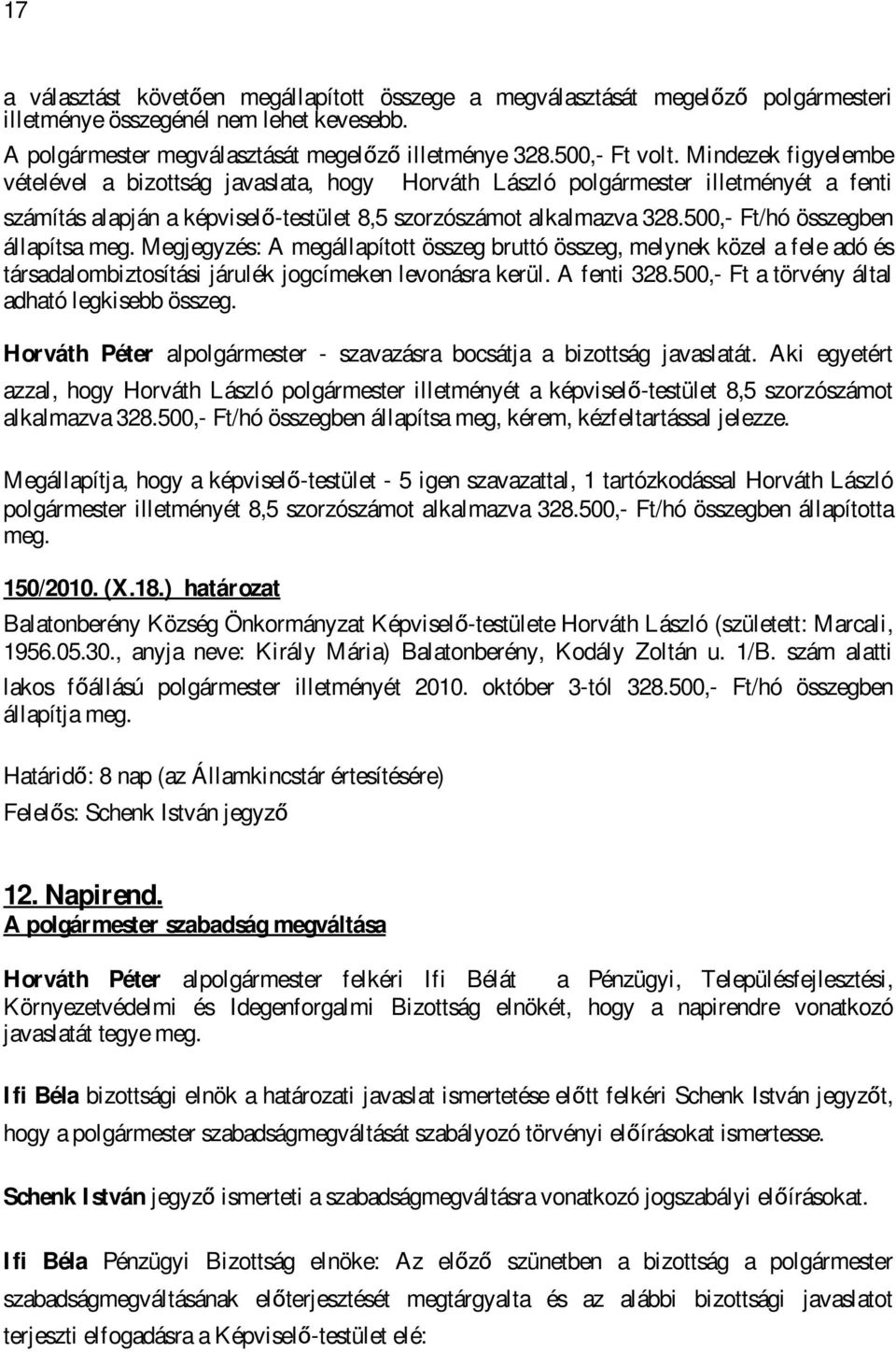 500,- Ft/hó összegben állapítsa meg. Megjegyzés: A megállapított összeg bruttó összeg, melynek közel a fele adó és társadalombiztosítási járulék jogcímeken levonásra kerül. A fenti 328.