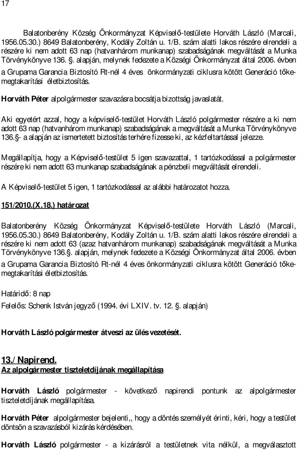 . alapján, melynek fedezete a Községi Önkormányzat által 2006. évben a Grupama Garancia Biztosító Rt-nél 4 éves önkormányzati ciklusra kötött Generáció tőkemegtakarítási életbiztosítás.