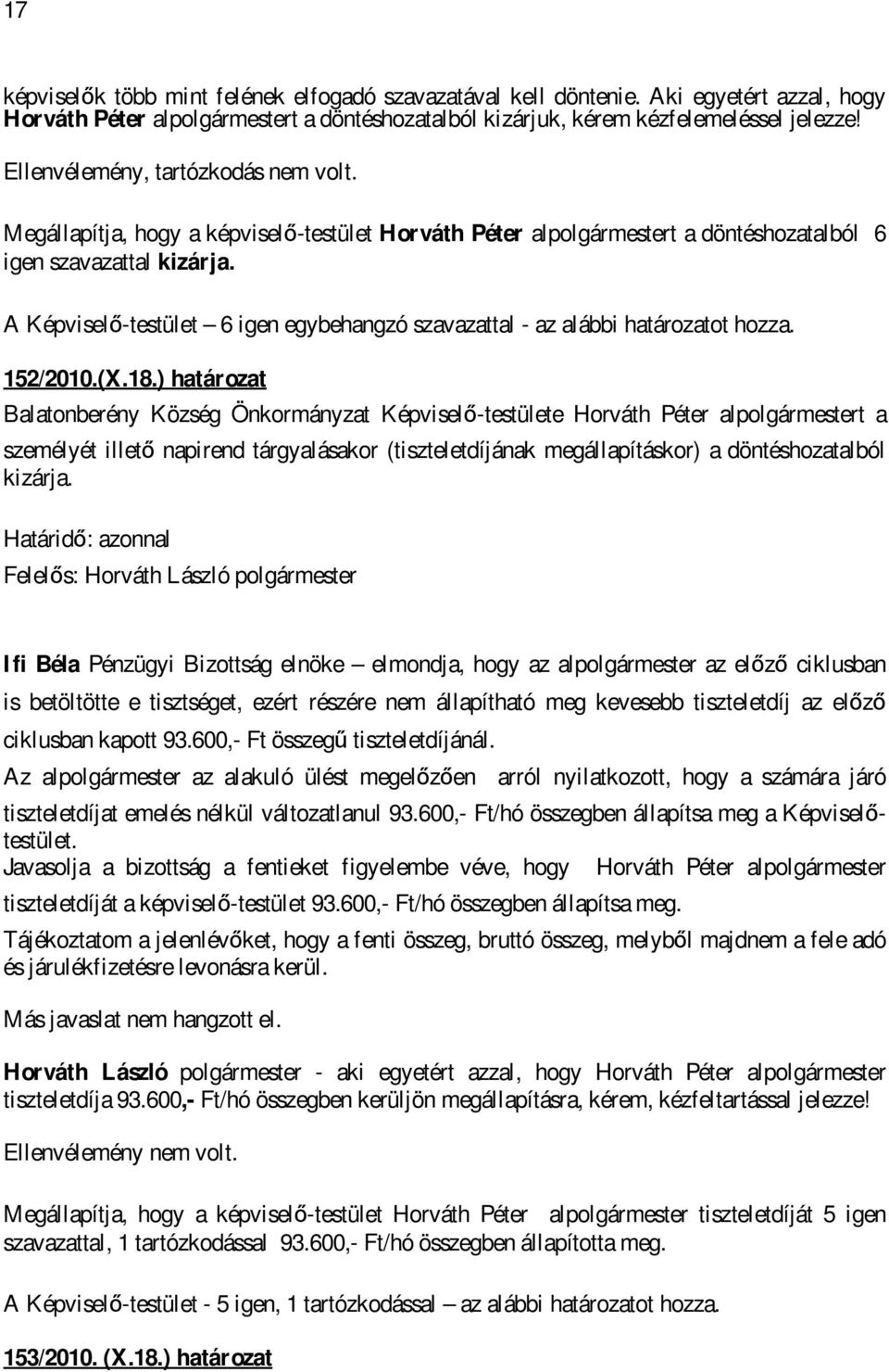 A Képviselő-testület 6 igen egybehangzó szavazattal - az alábbi határozatot hozza. 152/2010.(X.18.