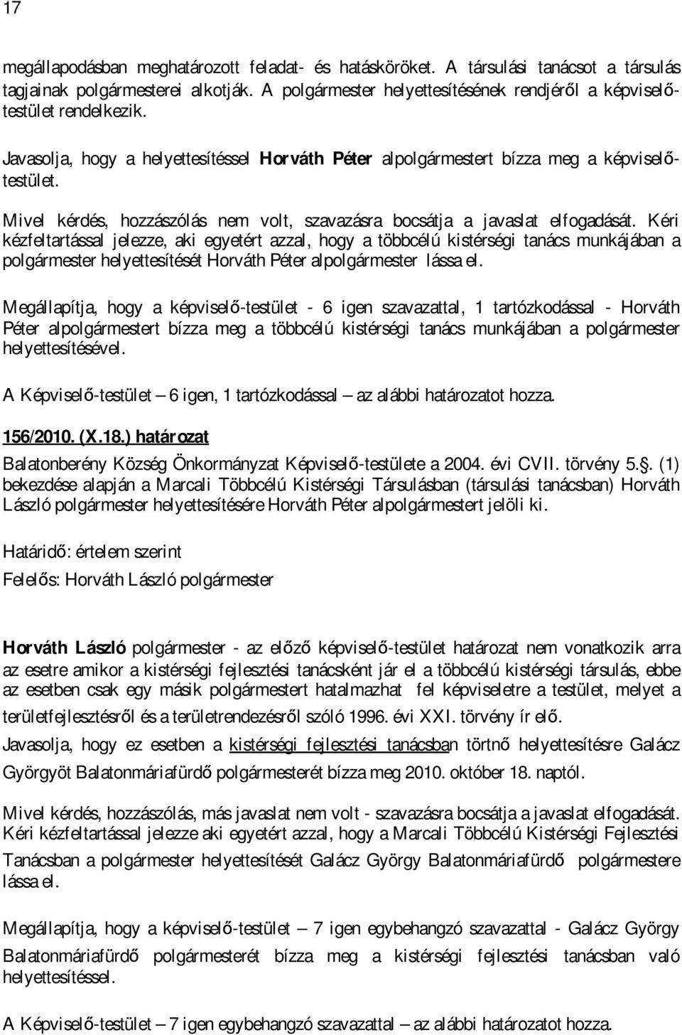 Kéri kézfeltartással jelezze, aki egyetért azzal, hogy a többcélú kistérségi tanács munkájában a polgármester helyettesítését Horváth Péter alpolgármester lássa el.