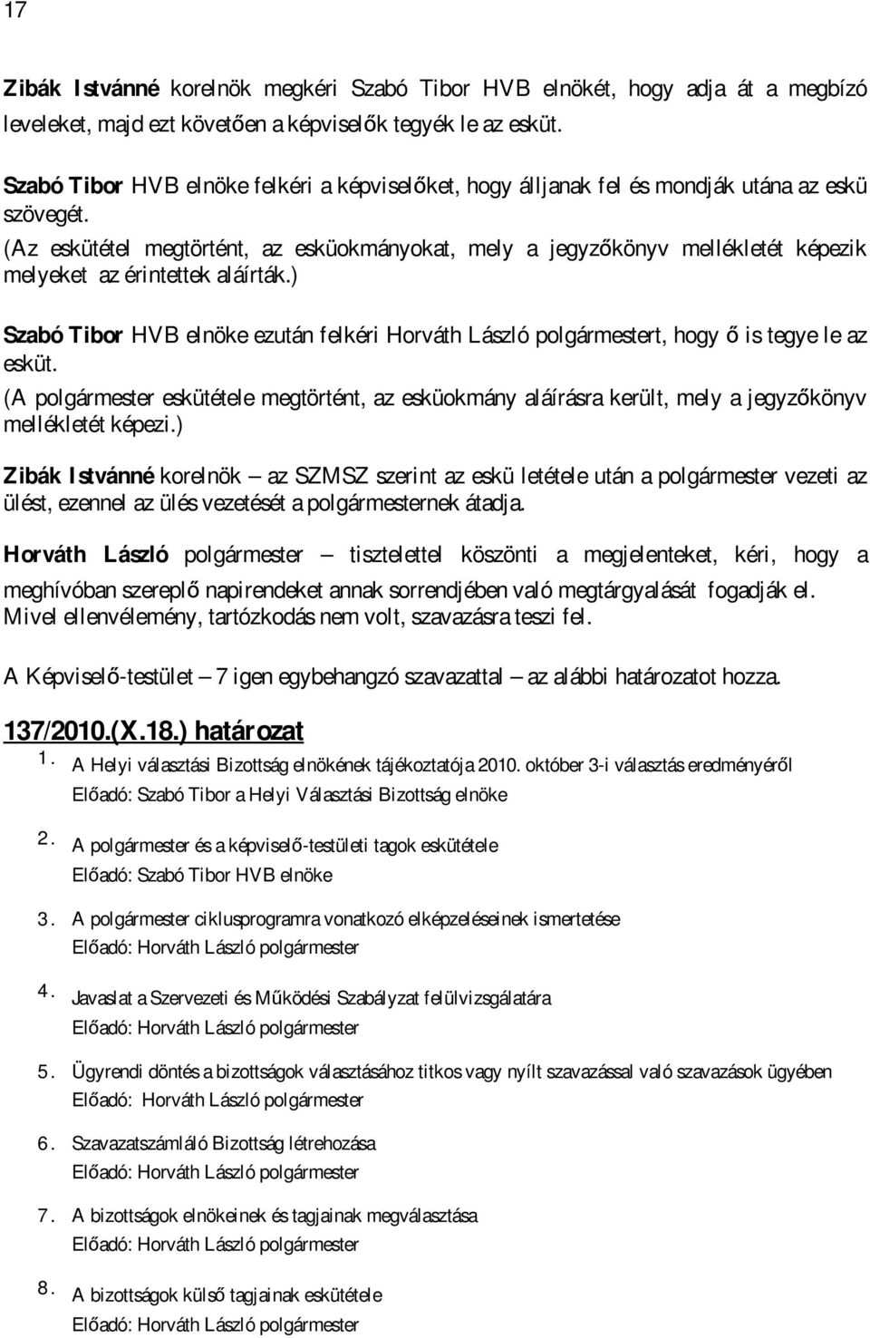 (Az eskütétel megtörtént, az esküokmányokat, mely a jegyzőkönyv mellékletét képezik melyeket az érintettek aláírták.