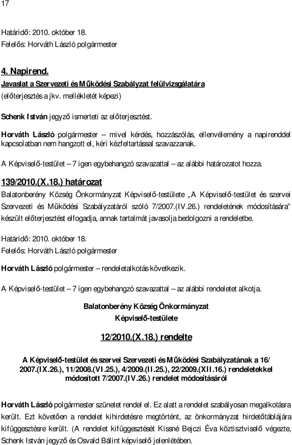 A Képviselő-testület 7 igen egybehangzó szavazattal az alábbi határozatot hozza. 139/2010.(X.18.