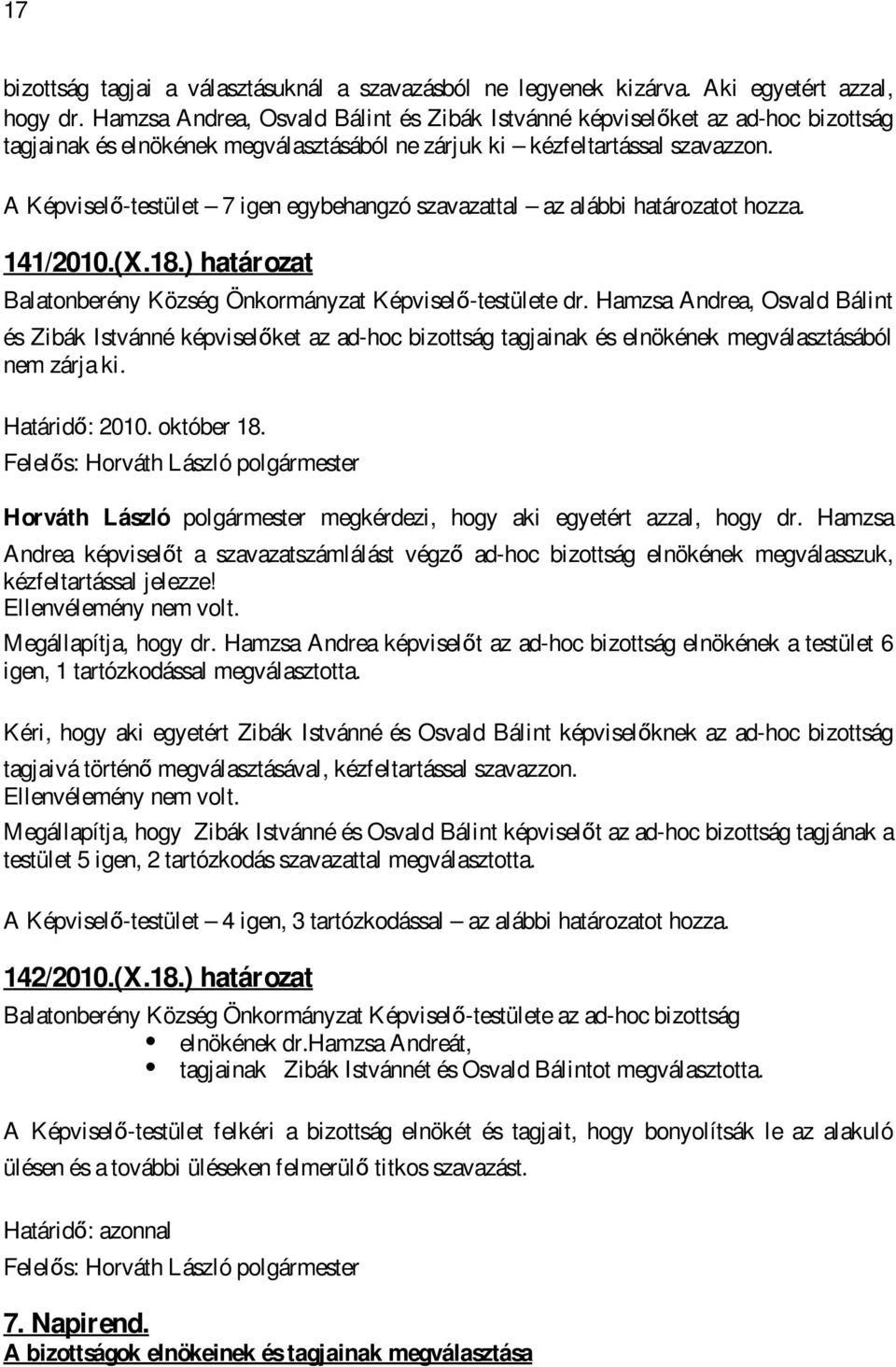 A Képviselő-testület 7 igen egybehangzó szavazattal az alábbi határozatot hozza. 141/2010.(X.18.) határozat Balatonberény Község Önkormányzat Képviselő-testülete dr.