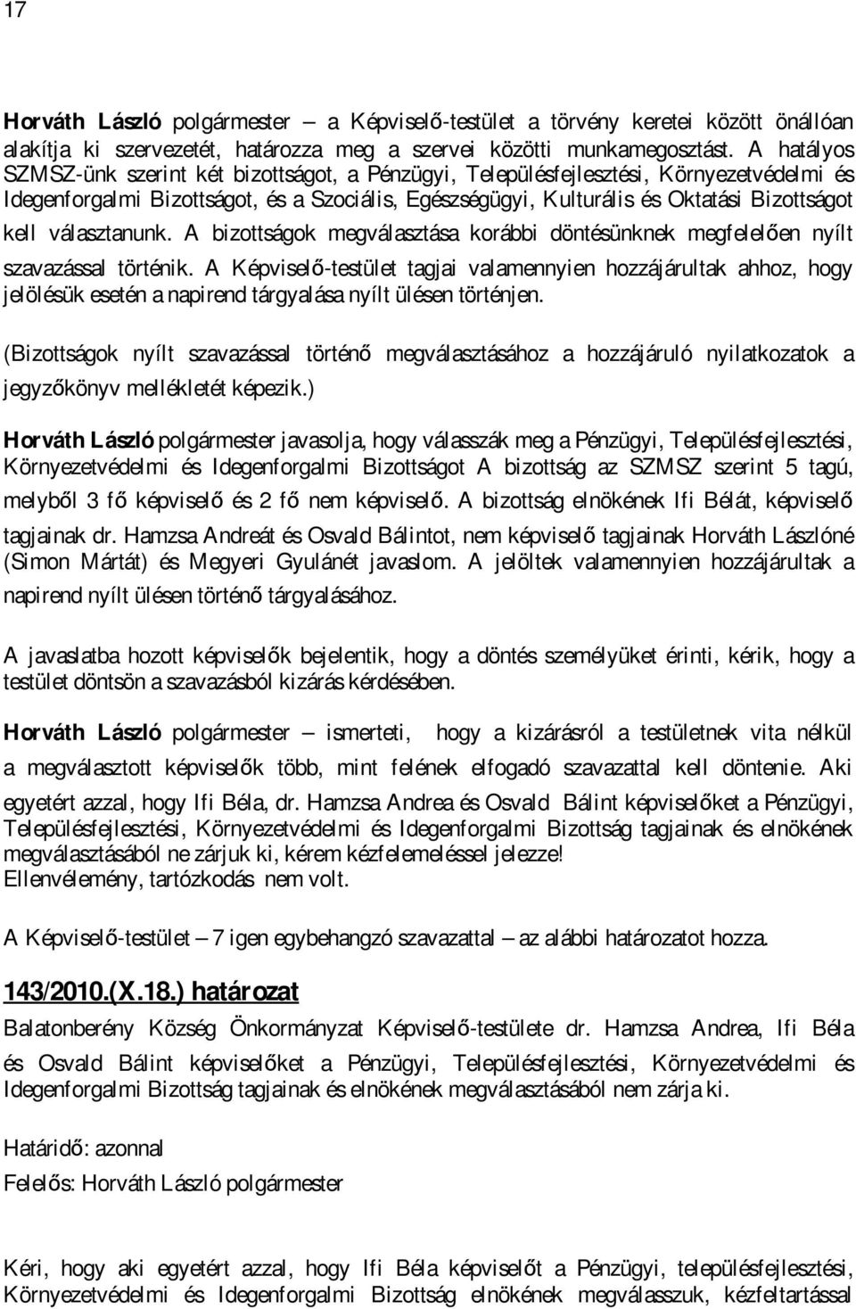 választanunk. A bizottságok megválasztása korábbi döntésünknek megfelelően nyílt szavazással történik.