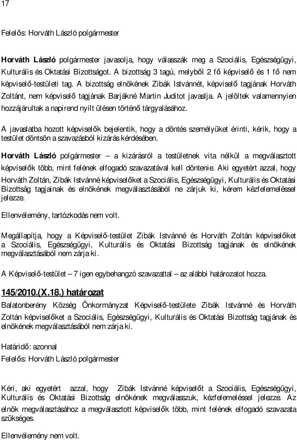 A jelöltek valamennyien hozzájárultak a napirend nyílt ülésen történő tárgyalásához.