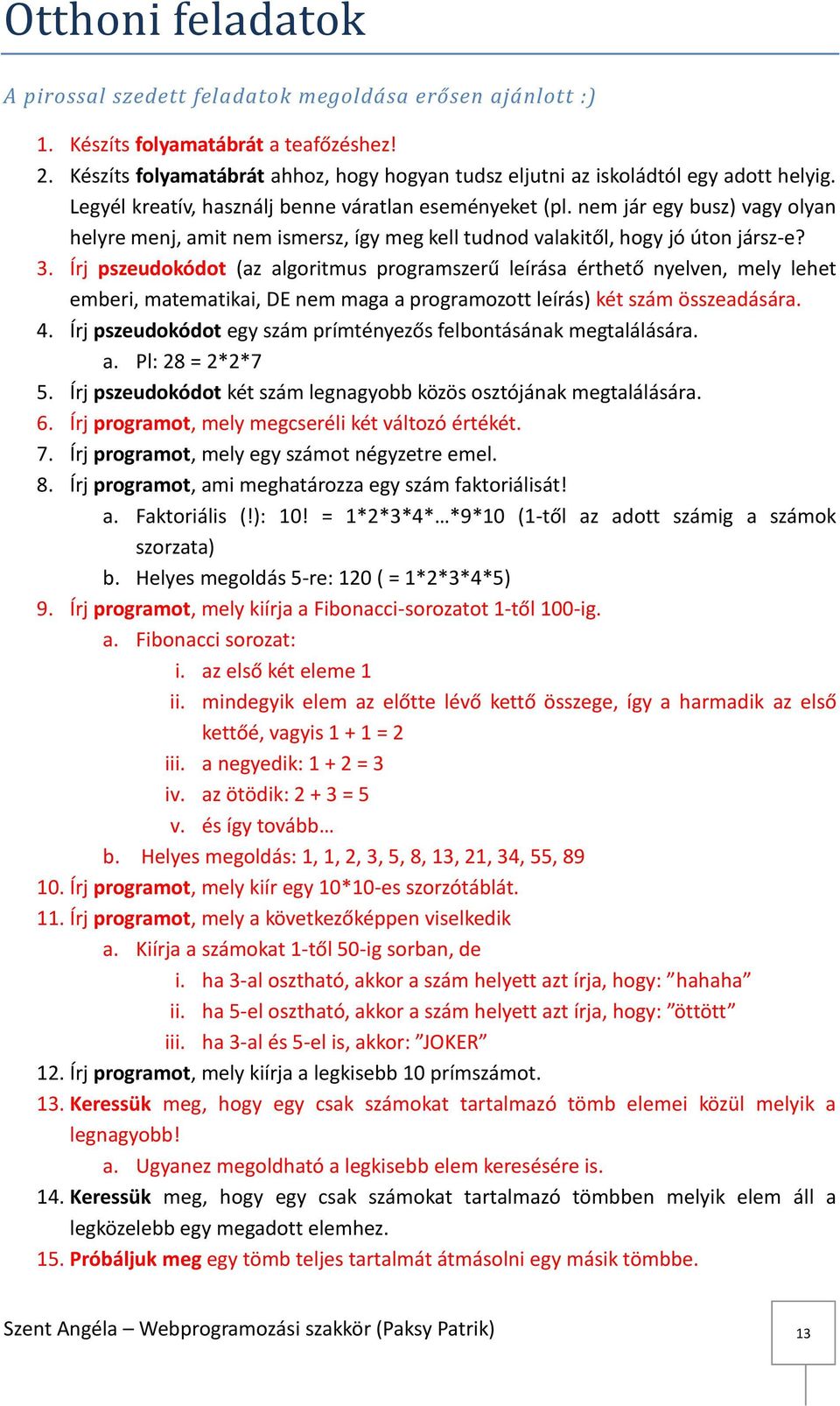 nem jár egy busz) vagy olyan helyre menj, amit nem ismersz, így meg kell tudnod valakitől, hogy jó úton jársz-e? 3.