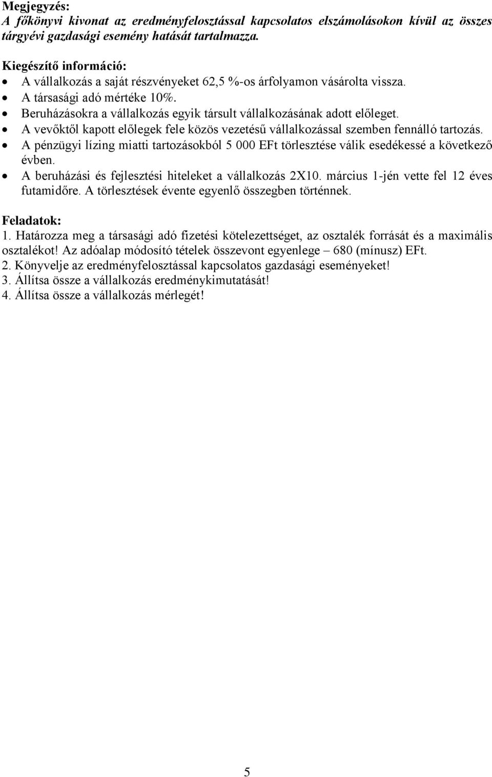 A vevőktől kapott előlegek fele közös vezetésű vállalkozással szemben fennálló tartozás. A pénzügyi lízing miatti tartozásokból 5 000 EFt törlesztése válik esedékessé a következő évben.