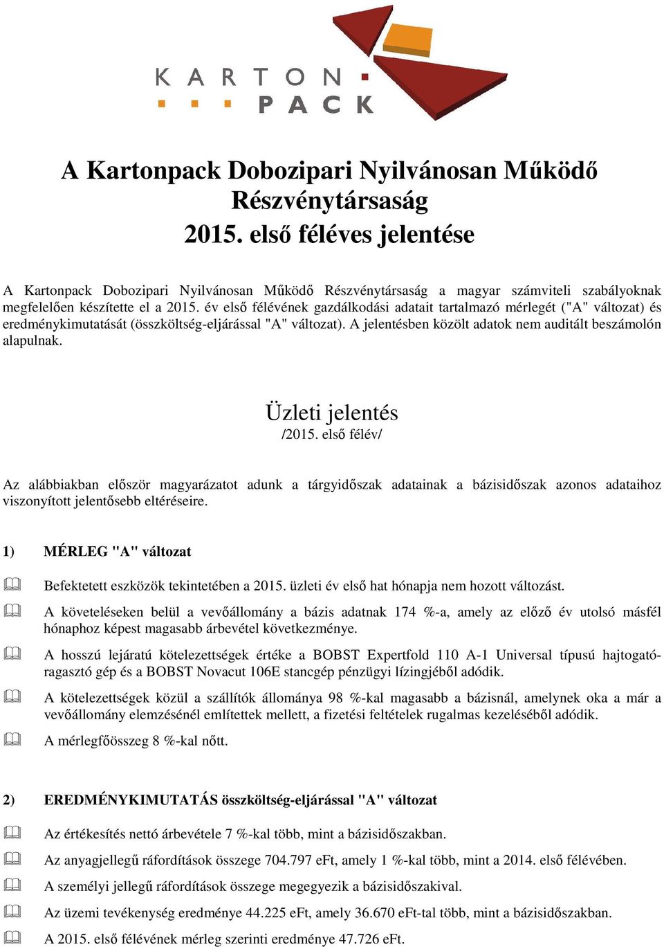 év első félévének gazdálkodási adatait tartalmazó mérlegét ("A" változat) és eredménykimutatását (összköltség-eljárással "A" változat). A jelentésben közölt adatok nem auditált beszámolón alapulnak.