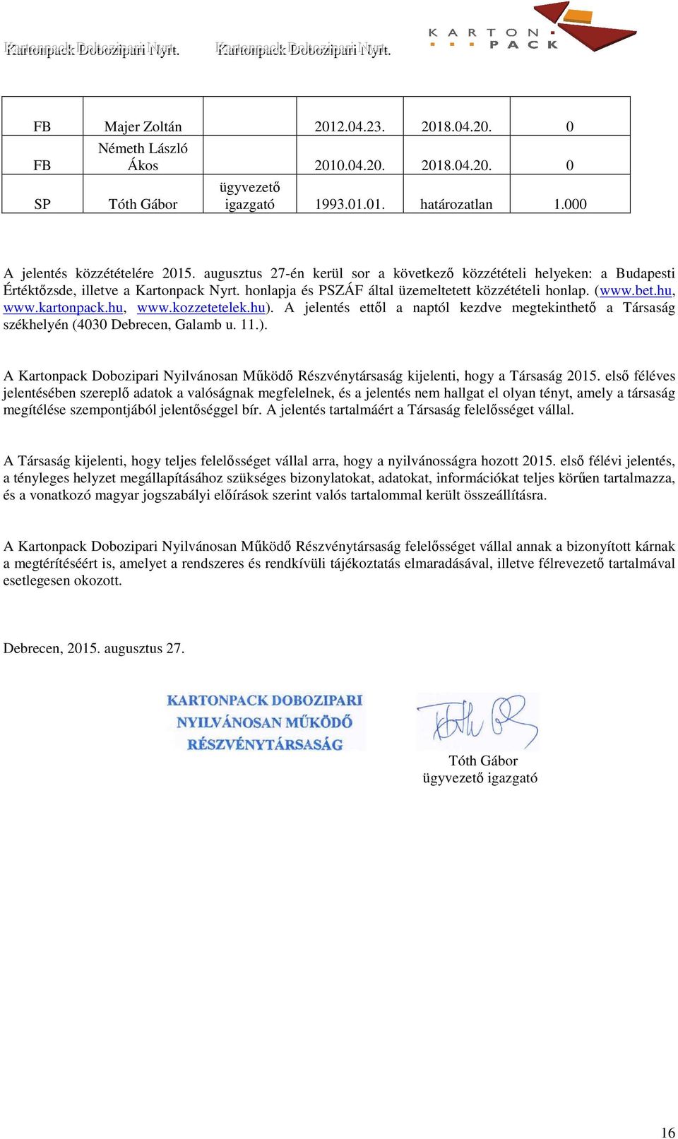 hu, www.kozzetetelek.hu). A jelentés ettől a naptól kezdve megtekinthető a Társaság székhelyén (4030 Debrecen, Galamb u. 11.). A Kartonpack Dobozipari Nyilvánosan Működő Részvénytársaság kijelenti, hogy a Társaság 2015.