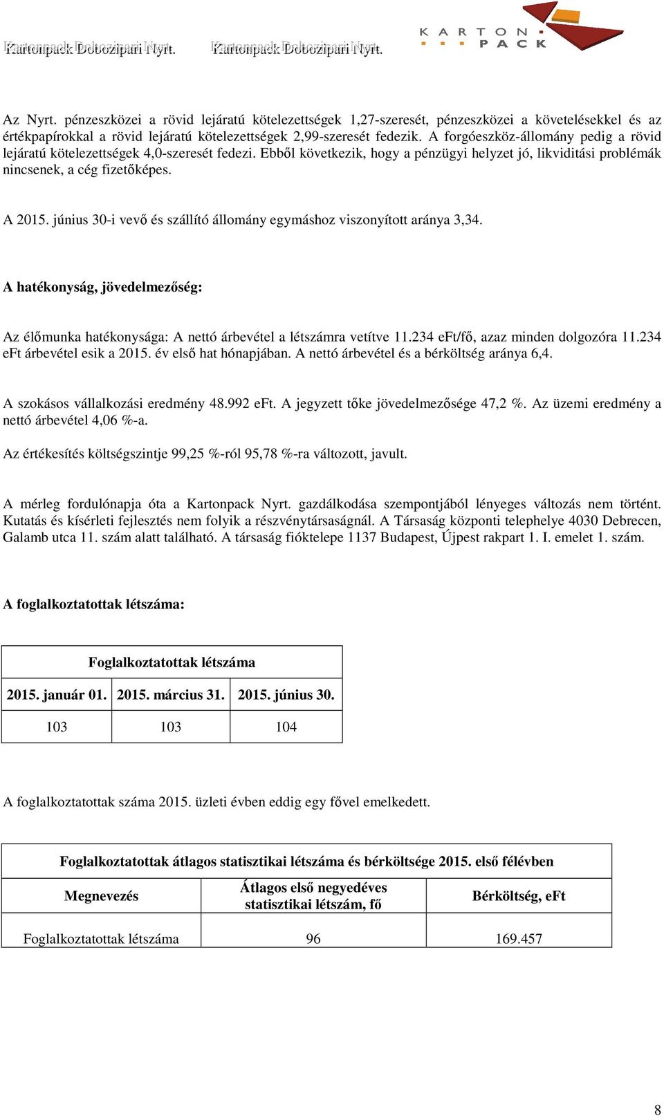 június 30-i vevő és szállító állomány egymáshoz viszonyított aránya 3,34. A hatékonyság, jövedelmezőség: Az élőmunka hatékonysága: A nettó árbevétel a létszámra vetítve 11.