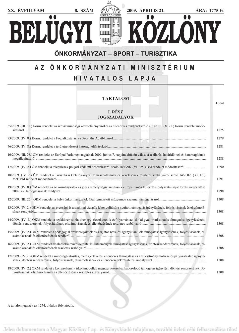 .. 1279 76/2009. (IV. 8.) Korm. rendelet a területrendezési hatósági eljárásokról... 1281 16/2009. (III. 26.) ÖM rendelet az Európai Parlament tagjainak 2009. június 7.