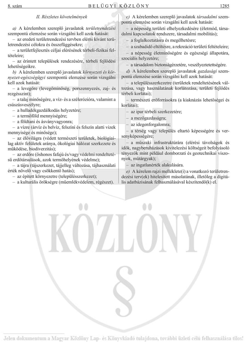 célokra és összefüggésekre; a területfejlesztés céljai elérésének térbeli-fizikai feltételeire; az érintett települések rendezésére, térbeli fejlõdési lehetõségeikre.