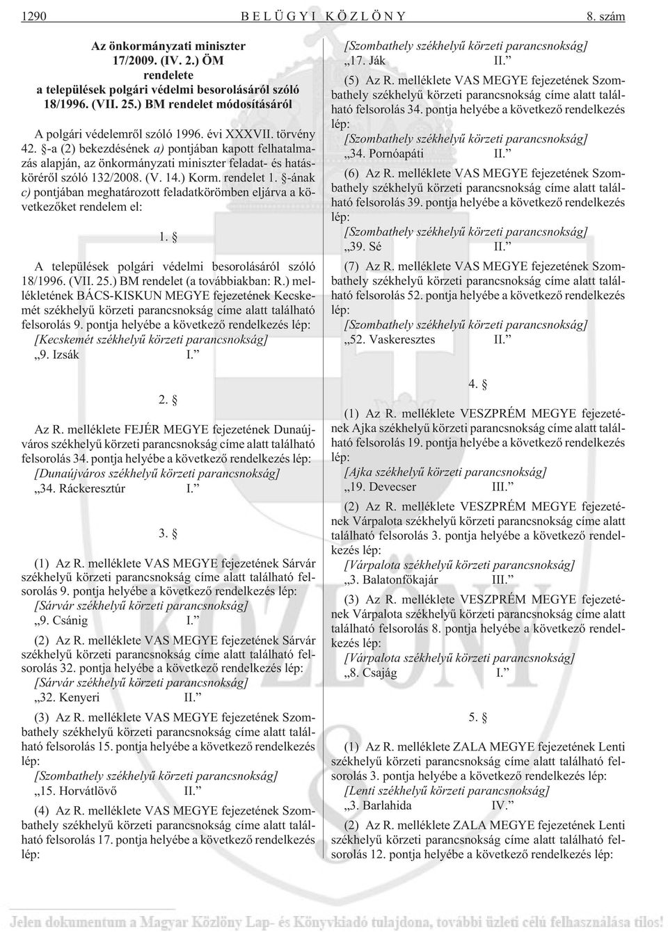 -a (2) bekezdésének a) pontjában kapott felhatalmazás alapján, az önkormányzati miniszter feladat- és hatáskörérõl szóló 132/2008. (V. 14.) Korm. rendelet 1.