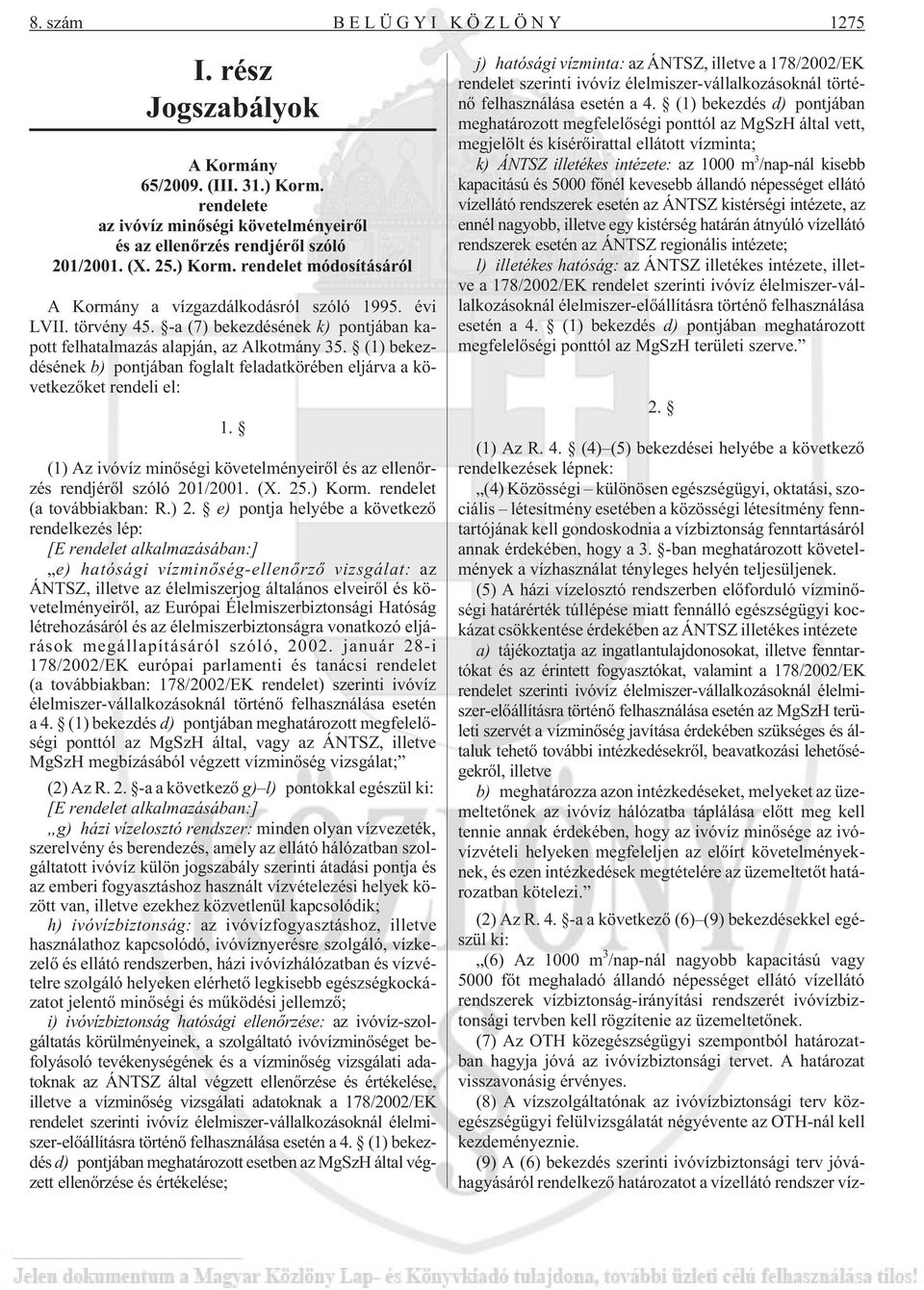 (1) Az ivóvíz minõségi követelményeirõl és az ellenõrzés rendjérõl szóló 201/2001. (X. 25.) Korm. rendelet (a továbbiakban: R.) 2.