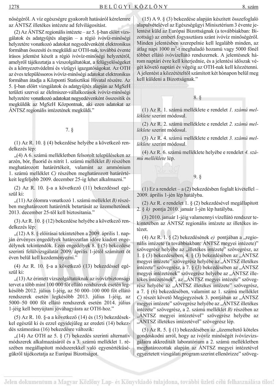 jelentést készít a régió ivóvíz-minõségi helyzetérõl, amelyrõl tájékoztatja a vízszolgáltatókat, a felügyelõségeket és a környezetvédelmi és vízügyi igazgatóságokat.