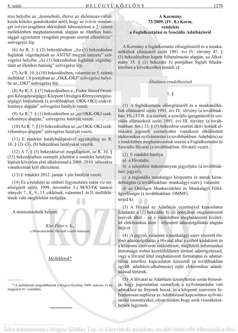 (2) bekezdésében Az (1) bekezdésben foglaltak végrehajtását az ÁNTSZ megyei intézete szövegrész helyébe Az (1) bekezdésben foglaltak végrehajtását az illetékes hatóság szövegrész lép. (7) Az R. 10.