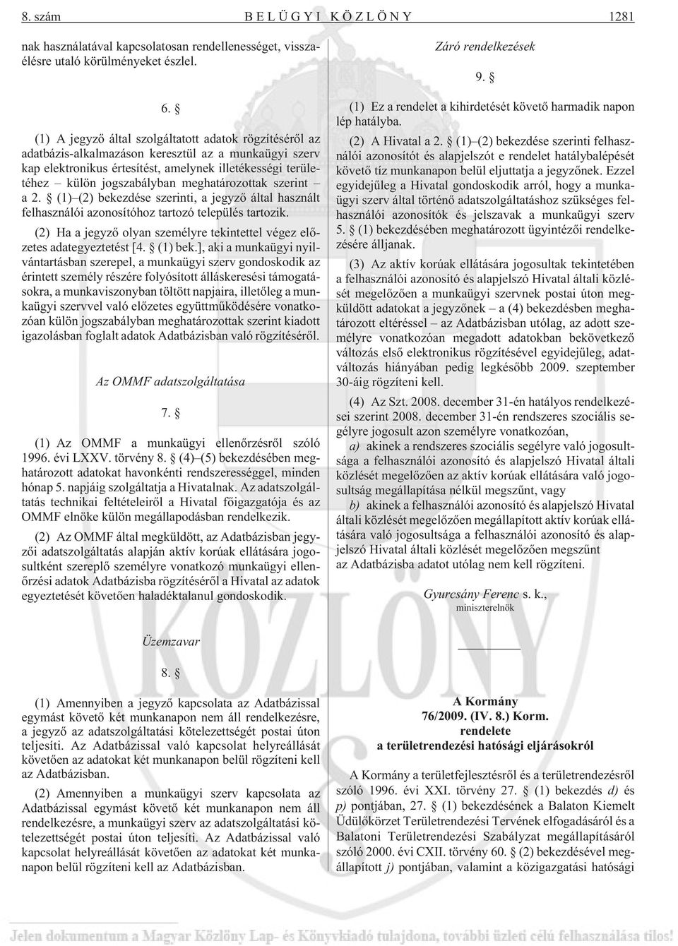 meghatározottak szerint a 2. (1) (2) bekezdése szerinti, a jegyzõ által használt felhasználói azonosítóhoz tartozó település tartozik.